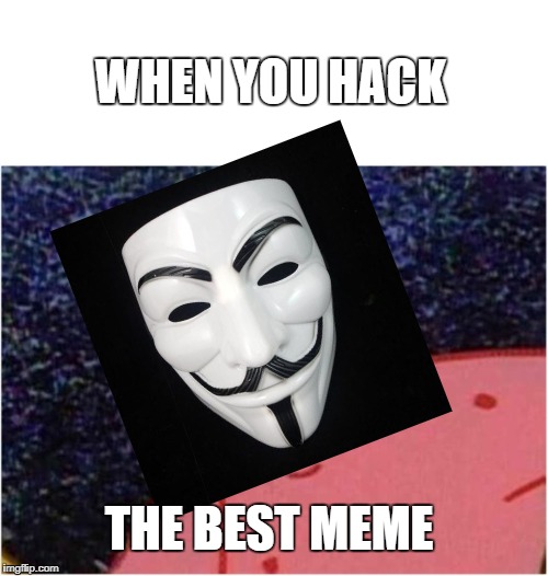 WHEN YOU HACK; THE BEST MEME | image tagged in savage patrick | made w/ Imgflip meme maker