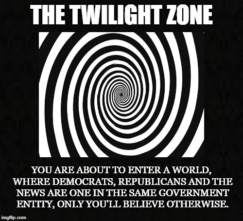 ZoNe | THE TWILIGHT ZONE; YOU ARE ABOUT TO ENTER A WORLD, WHERE DEMOCRATS, REPUBLICANS AND THE NEWS ARE ONE IN THE SAME GOVERNMENT ENTITY, ONLY YOU'LL BELIEVE OTHERWISE. | image tagged in the twilight zone,rod serling,government,liberty,tyranny,illusion | made w/ Imgflip meme maker