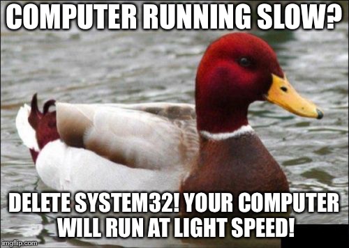 Don’t do this, even when this Mallard tells you to. | COMPUTER RUNNING SLOW? DELETE SYSTEM32! YOUR COMPUTER WILL RUN AT LIGHT SPEED! | image tagged in memes,malicious advice mallard,system32,computer | made w/ Imgflip meme maker
