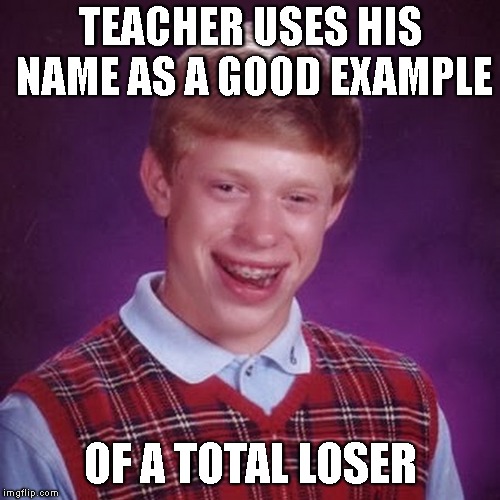 TEACHER USES HIS NAME AS A GOOD EXAMPLE OF A TOTAL LOSER | made w/ Imgflip meme maker