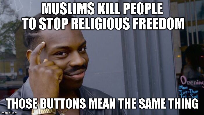 Roll Safe Think About It Meme | MUSLIMS KILL PEOPLE TO STOP RELIGIOUS FREEDOM THOSE BUTTONS MEAN THE SAME THING | image tagged in memes,roll safe think about it | made w/ Imgflip meme maker