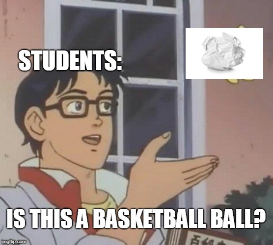 Is This A Pigeon Meme | STUDENTS:; IS THIS A BASKETBALL BALL? | image tagged in memes,is this a pigeon | made w/ Imgflip meme maker