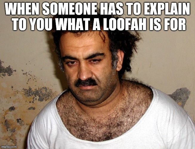 Awkward moment hairy guy | WHEN SOMEONE HAS TO EXPLAIN TO YOU WHAT A LOOFAH IS FOR | image tagged in terrorist | made w/ Imgflip meme maker