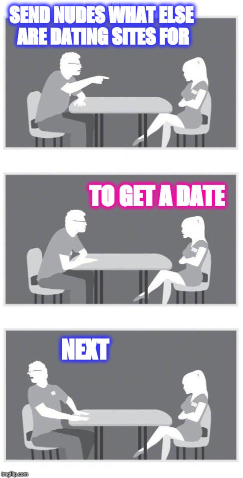 Speed dating | SEND NUDES WHAT ELSE ARE DATING SITES FOR NEXT TO GET A DATE | image tagged in speed dating | made w/ Imgflip meme maker