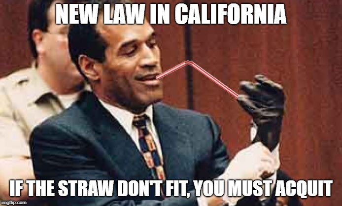 NEW LAW IN CALIFORNIA; IF THE STRAW DON'T FIT, YOU MUST ACQUIT | image tagged in oj simpson,california straw,california law,liberal,simpson | made w/ Imgflip meme maker
