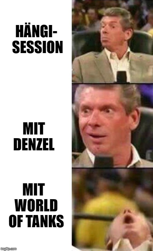 Vince McMahon  | HÄNGI- SESSION; MIT DENZEL; MIT  WORLD OF TANKS | image tagged in vince mcmahon | made w/ Imgflip meme maker