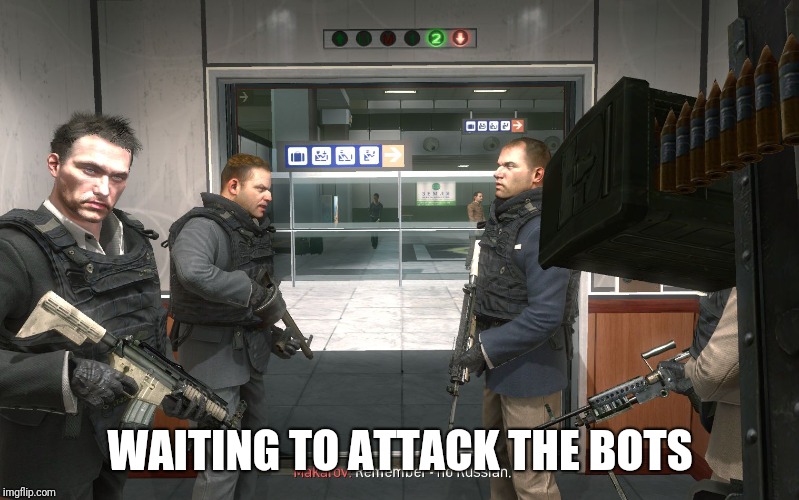 no russian | WAITING TO ATTACK THE BOTS | image tagged in no russian | made w/ Imgflip meme maker