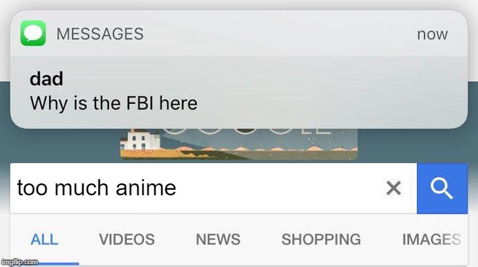 why is the FBI here? | too much anime | image tagged in why is the fbi here | made w/ Imgflip meme maker