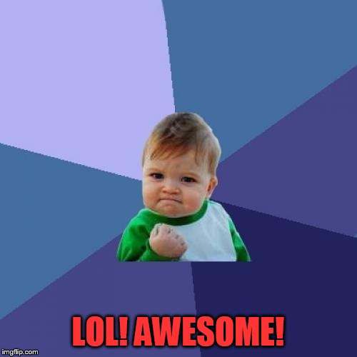 Success Kid Meme | LOL! AWESOME! | image tagged in memes,success kid | made w/ Imgflip meme maker