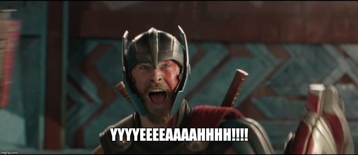 Thor Ragnarok Excited Meme | YYYYEEEEAAAAHHHH!!!! | image tagged in thor ragnarok excited meme | made w/ Imgflip meme maker