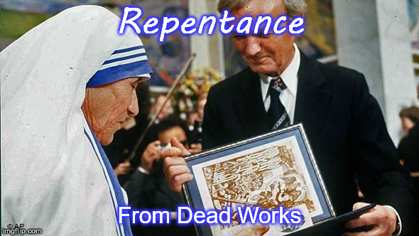 Repentance; From Dead Works | image tagged in unnecessary tags | made w/ Imgflip meme maker