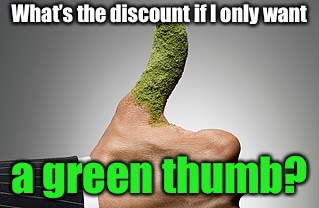 What’s the discount if I only want a green thumb? | made w/ Imgflip meme maker