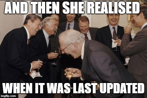 Laughing Men In Suits Meme | AND THEN SHE REALISED; WHEN IT WAS LAST UPDATED | image tagged in memes,laughing men in suits | made w/ Imgflip meme maker