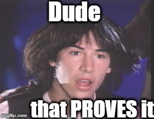 Dude that PROVES it | made w/ Imgflip meme maker
