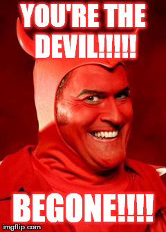 Devil Bruce | YOU'RE THE DEVIL!!!!! BEGONE!!!! | image tagged in devil bruce | made w/ Imgflip meme maker