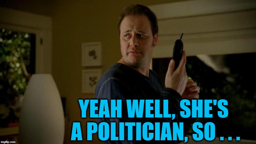 State Farm  | YEAH WELL, SHE'S A POLITICIAN, SO . . . | image tagged in state farm | made w/ Imgflip meme maker