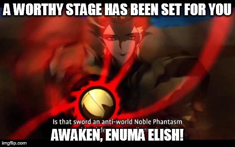 A WORTHY STAGE HAS BEEN SET FOR YOU AWAKEN, ENUMA ELISH! | image tagged in ea | made w/ Imgflip meme maker