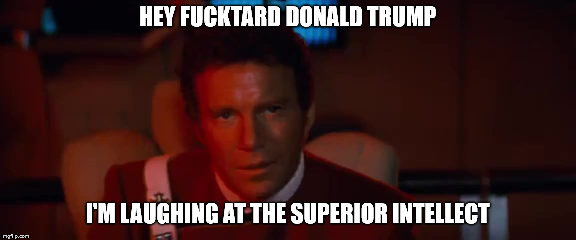 Hey fucktard Donald Trump | HEY FUCKTARD DONALD TRUMP; I'M LAUGHING AT THE SUPERIOR INTELLECT | image tagged in donald trump,robert mueller,mueller time | made w/ Imgflip meme maker