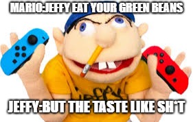 Jeffy nintendo switch | MARIO:JEFFY EAT YOUR GREEN BEANS; JEFFY:BUT THE TASTE LIKE SH*T | image tagged in jeffy nintendo switch | made w/ Imgflip meme maker