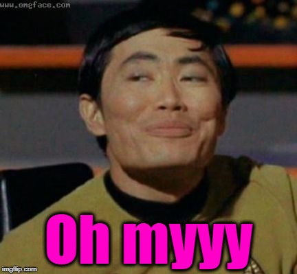 sulu | Oh myyy | image tagged in sulu | made w/ Imgflip meme maker
