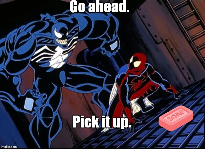 Spider-Man Unlimited Deleted Prison Shower Scene | Go ahead. Pick it up. | image tagged in spiderman,venom,dont drop the soap,spiderman unlimited | made w/ Imgflip meme maker