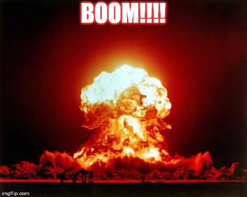 Nuclear Explosion Meme | BOOM!!!! | image tagged in memes,nuclear explosion | made w/ Imgflip meme maker