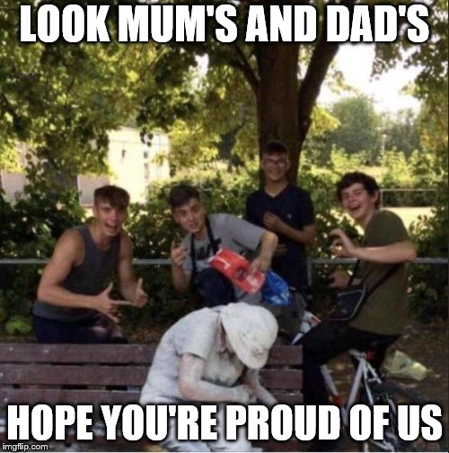 WE SHOULD BE NAMED | LOOK MUM'S AND DAD'S; HOPE YOU'RE PROUD OF US | image tagged in scumbags | made w/ Imgflip meme maker