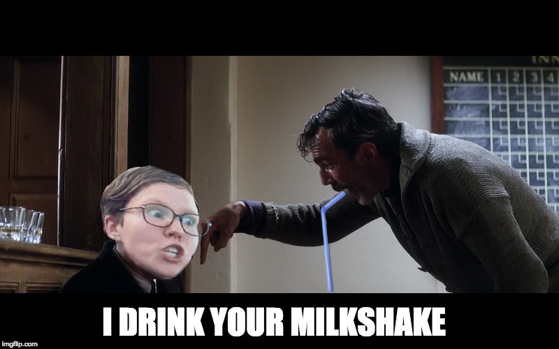 I DRINK YOUR MILKSHAKE | image tagged in there will be blood,straws,triggered feminist | made w/ Imgflip meme maker