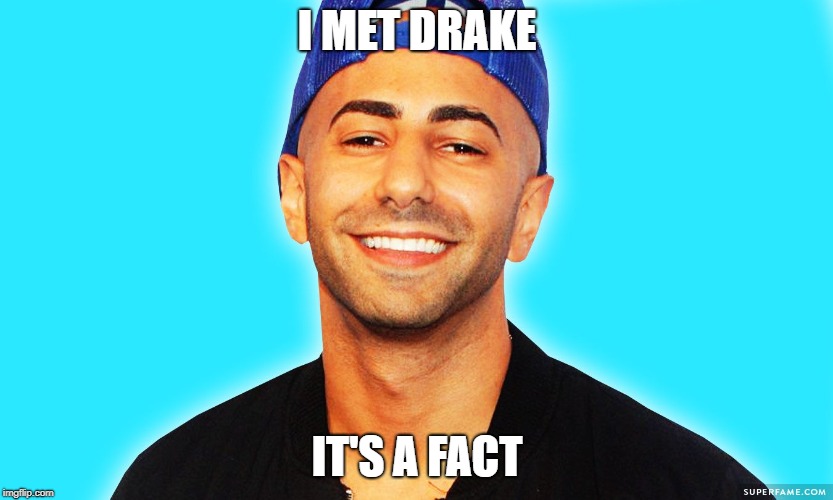 I MET DRAKE; IT'S A FACT | image tagged in fouseytube | made w/ Imgflip meme maker