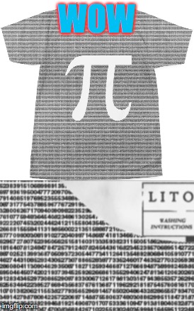 Pi on a t - shirt (not the whole thing of course). | WOW | image tagged in pi,t-shirt | made w/ Imgflip meme maker
