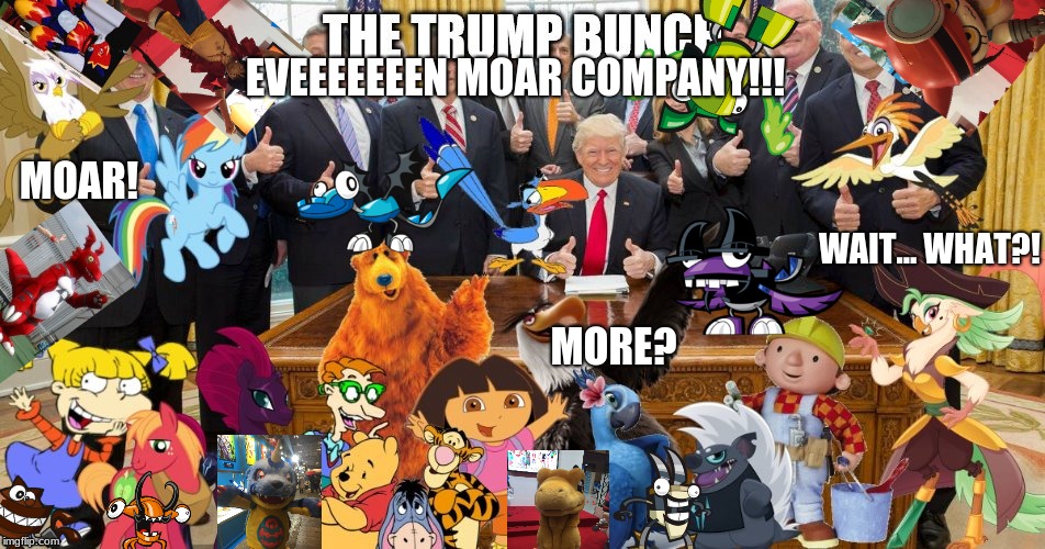 Trump Bunch (Woo-oo!) | EVEEEEEEEN MOAR COMPANY!!! MOAR! WAIT... WHAT?! MORE? | image tagged in trump bunch woo-oo,mixels,digimon | made w/ Imgflip meme maker