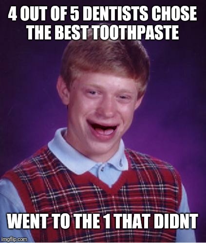 Sure it's been done.... but......  | 4 OUT OF 5 DENTISTS CHOSE THE BEST TOOTHPASTE; WENT TO THE 1 THAT DIDNT | image tagged in badluckbrian,dentist,fail,funny | made w/ Imgflip meme maker