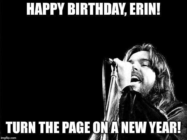 Bob Seger Quote | HAPPY BIRTHDAY, ERIN! TURN THE PAGE ON A NEW YEAR! | image tagged in bob seger quote | made w/ Imgflip meme maker