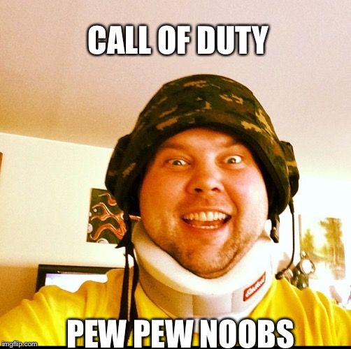 Call of duty | CALL OF DUTY; PEW PEW NOOBS | image tagged in video games,call of duty,noobs,hardcore,mountain dew,ps4 | made w/ Imgflip meme maker