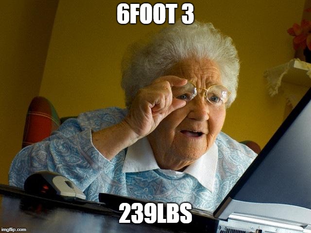 Grandma Finds The Internet Meme | 6FOOT 3; 239LBS | image tagged in memes,grandma finds the internet | made w/ Imgflip meme maker