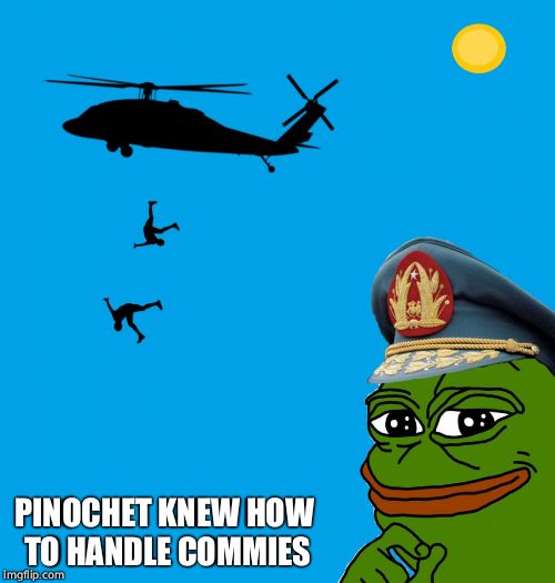 pepe pinochet helicopter | PINOCHET KNEW HOW TO HANDLE COMMIES | image tagged in pepe pinochet helicopter | made w/ Imgflip meme maker