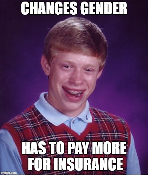 Bad Luck Brian Meme | CHANGES GENDER HAS TO PAY MORE FOR INSURANCE | image tagged in memes,bad luck brian | made w/ Imgflip meme maker