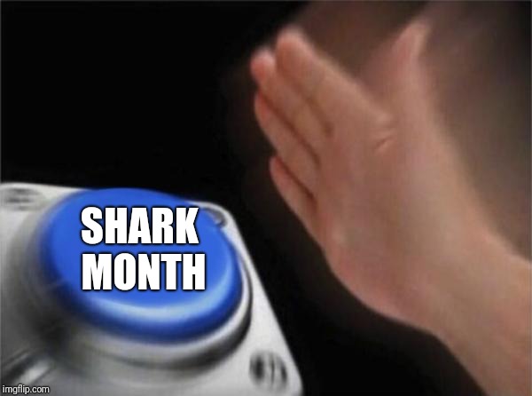 Blank Nut Button Meme | SHARK MONTH | image tagged in memes,blank nut button | made w/ Imgflip meme maker