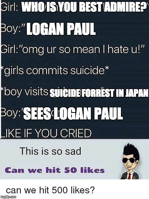 this is so sad | WHO IS YOU BEST ADMIRE? LOGAN PAUL; SUICIDE FORREST IN JAPAN; SEES LOGAN PAUL | image tagged in this is so sad | made w/ Imgflip meme maker