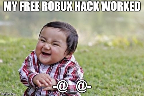 Evil Toddler Meme | MY FREE ROBUX HACK WORKED; -@_@- | image tagged in memes,evil toddler,roblox,evil,scary,hackers | made w/ Imgflip meme maker