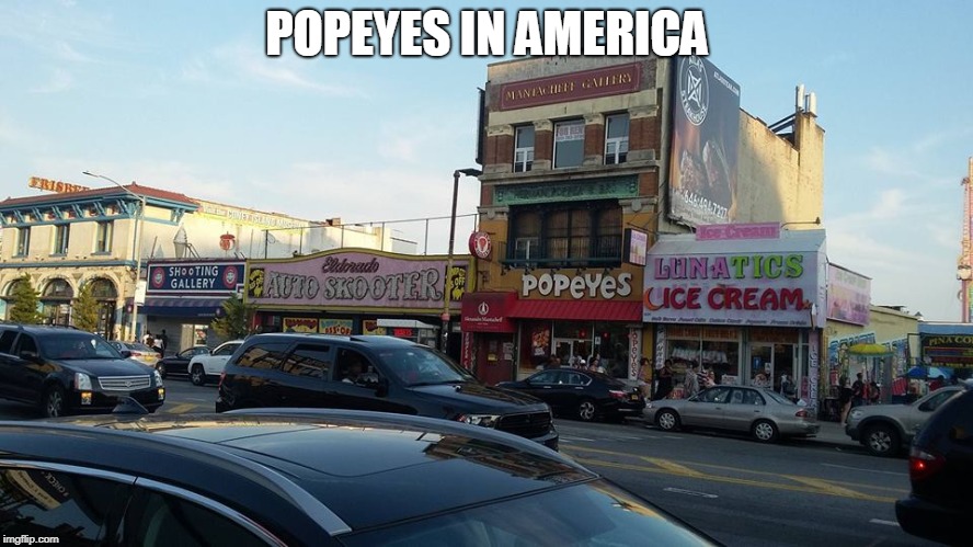 Popeyes In America | POPEYES IN AMERICA | image tagged in popeyes | made w/ Imgflip meme maker