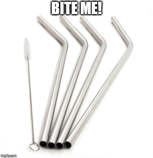 BITE ME! | image tagged in straw,drinking,banned,california | made w/ Imgflip meme maker