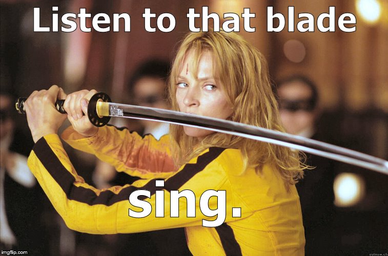Kill Bill | Listen to that blade sing. | image tagged in kill bill | made w/ Imgflip meme maker