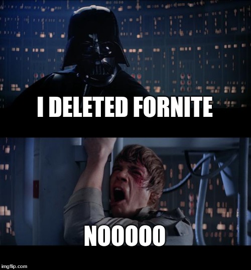 Star Wars No | I DELETED FORNITE; NOOOOO | image tagged in memes,star wars no | made w/ Imgflip meme maker