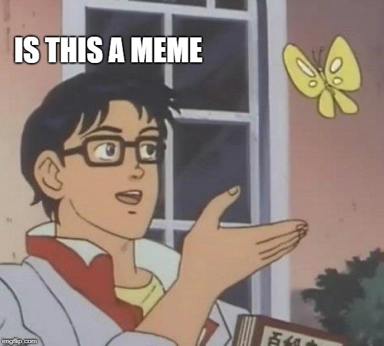 Is This A Pigeon Meme | IS THIS A MEME | image tagged in memes,is this a pigeon | made w/ Imgflip meme maker