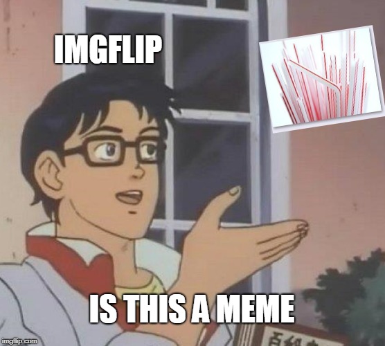Is This A Pigeon Meme | IMGFLIP; IS THIS A MEME | image tagged in memes,is this a pigeon | made w/ Imgflip meme maker
