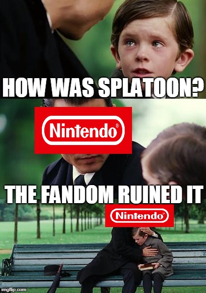 Finding Neverland Meme | HOW WAS SPLATOON? THE FANDOM RUINED IT | image tagged in memes,finding neverland | made w/ Imgflip meme maker