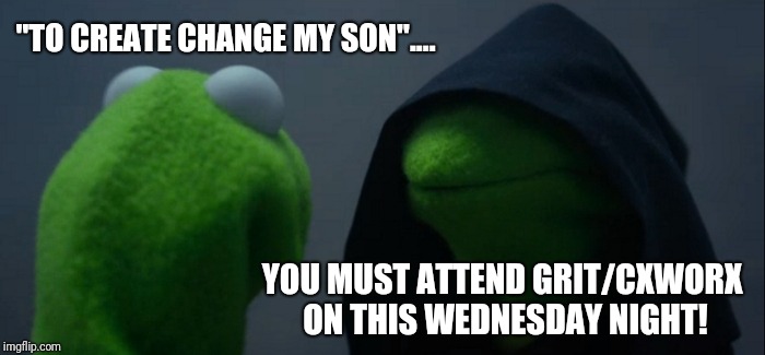 Evil Kermit Meme | "TO CREATE CHANGE MY SON".... YOU MUST ATTEND GRIT/CXWORX ON THIS WEDNESDAY NIGHT! | image tagged in memes,evil kermit | made w/ Imgflip meme maker