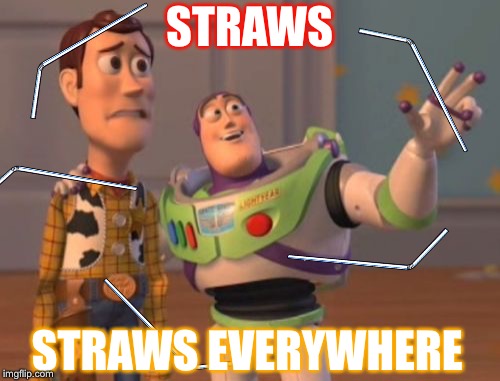 Straws are everywhere  | STRAWS; STRAWS EVERYWHERE | image tagged in memes,x x everywhere,the straw crisis of 2018,straw | made w/ Imgflip meme maker