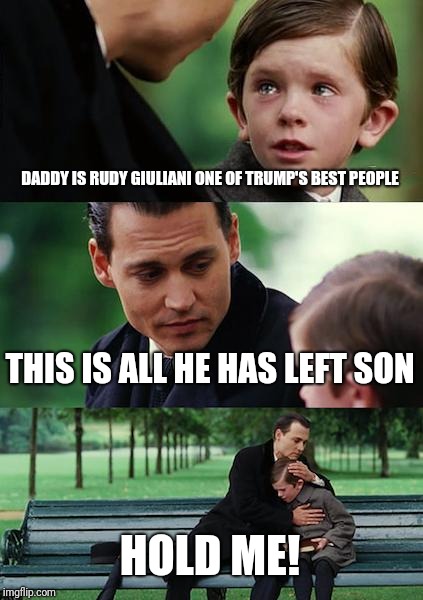 Finding Neverland Meme | DADDY IS RUDY GIULIANI ONE OF TRUMP'S BEST PEOPLE; THIS IS ALL HE HAS LEFT SON; HOLD ME! | image tagged in memes,finding neverland | made w/ Imgflip meme maker